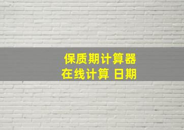 保质期计算器在线计算 日期